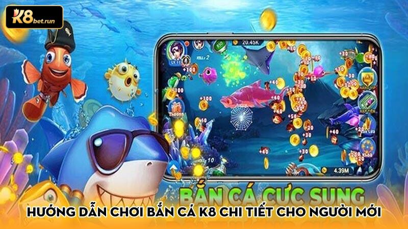 Hướng dẫn chơi bắn cá K8 chi tiết cho người mới