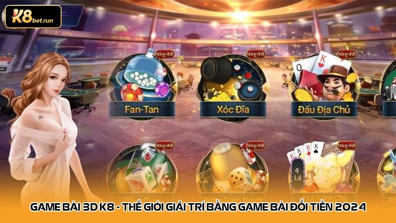 Game bài 3D k8 - Thế giới giải trí bằng game bài đổi tiền 2024